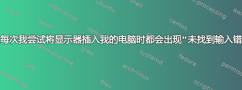 为什么每次我尝试将显示器插入我的电脑时都会出现“未找到输入错误”？