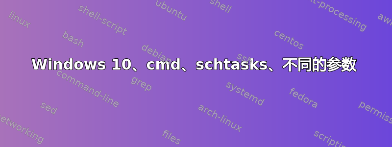 Windows 10、cmd、schtasks、不同的参数