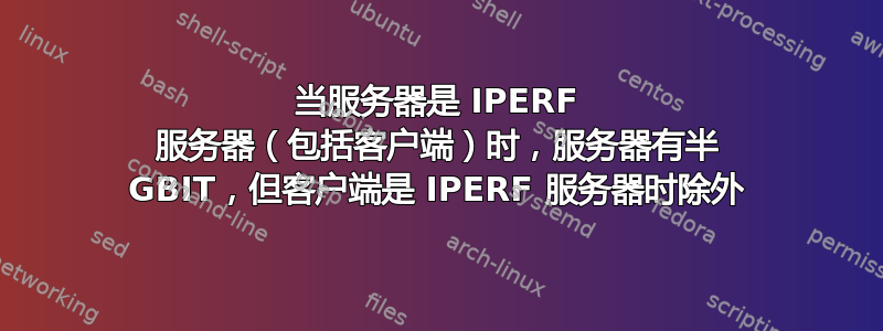 当服务器是 IPERF 服务器（包括客户端）时，服务器有半 GBIT，但客户端是 IPERF 服务器时除外