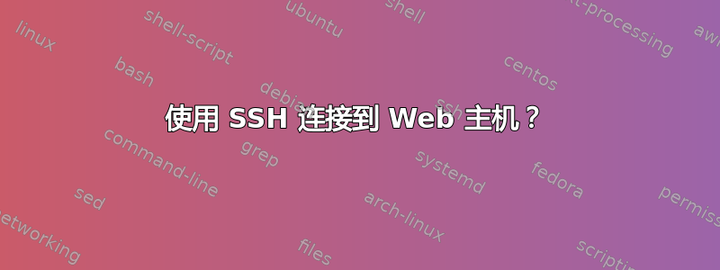 使用 SSH 连接到 Web 主机？