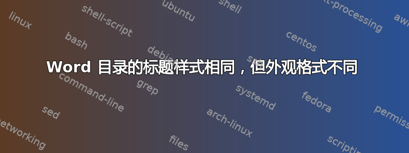 Word 目录的标题样式相同，但外观格式不同