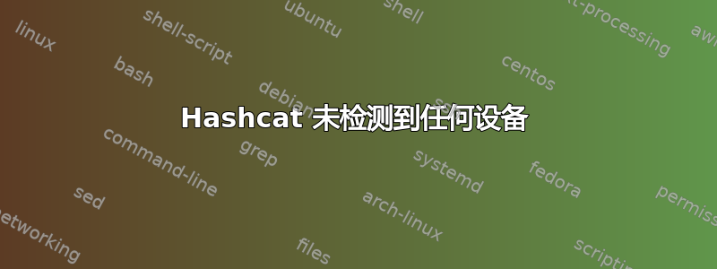 Hashcat 未检测到任何设备