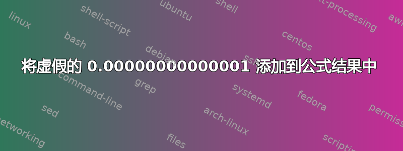 将虚假的 0.00000000000001 添加到公式结果中