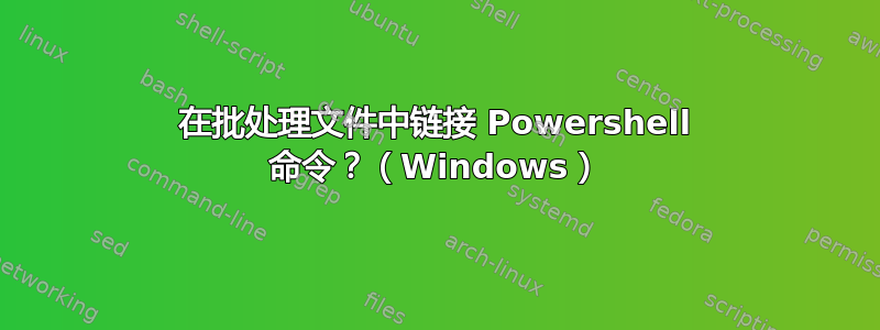 在批处理文件中链接 Powershell 命令？（Windows）