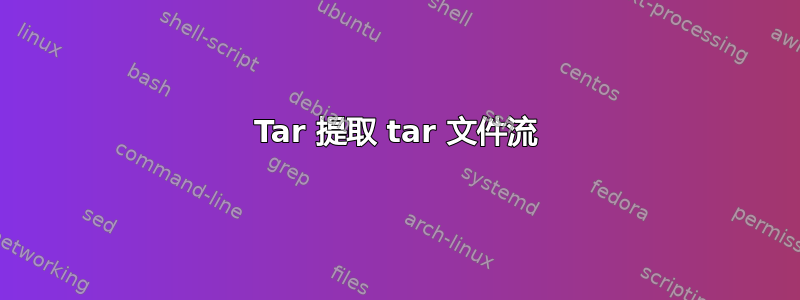 Tar 提取 tar 文件流