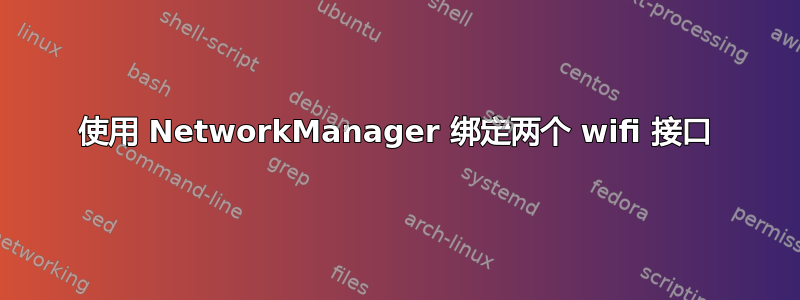 使用 NetworkManager 绑定两个 wifi 接口