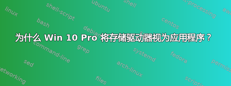 为什么 Win 10 Pro 将存储驱动器视为应用程序？