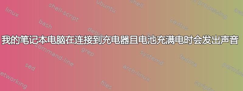 我的笔记本电脑在连接到充电器且电池充满电时会发出声音