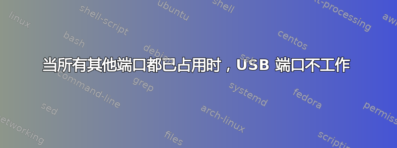 当所有其他端口都已占用时，USB 端口不工作