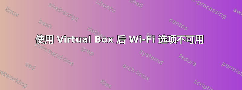 使用 Virtual Box 后 Wi-Fi 选项不可用