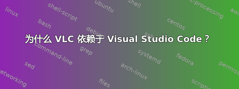 为什么 VLC 依赖于 Visual Studio Code？