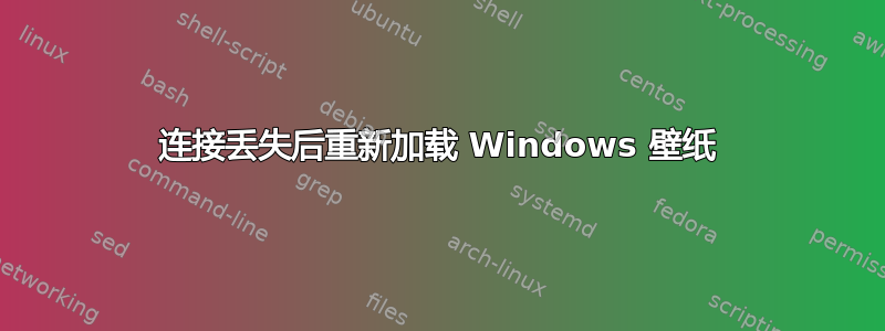 连接丢失后重新加载 Windows 壁纸