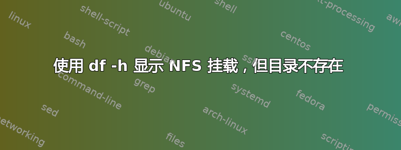 使用 df -h 显示 NFS 挂载，但目录不存在