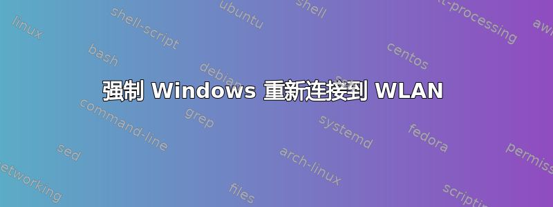 强制 Windows 重新连接到 WLAN