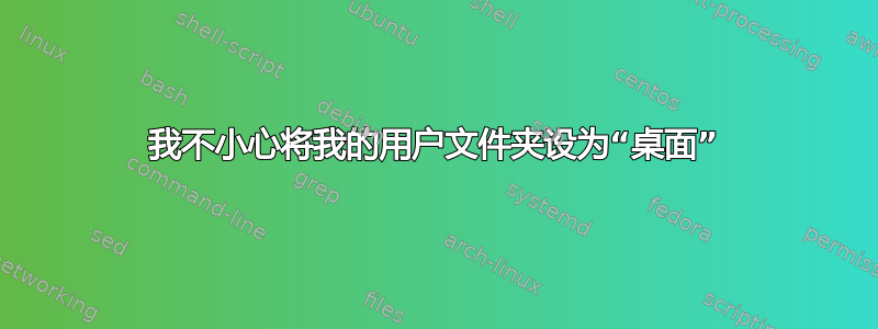 我不小心将我的用户文件夹设为“桌面”