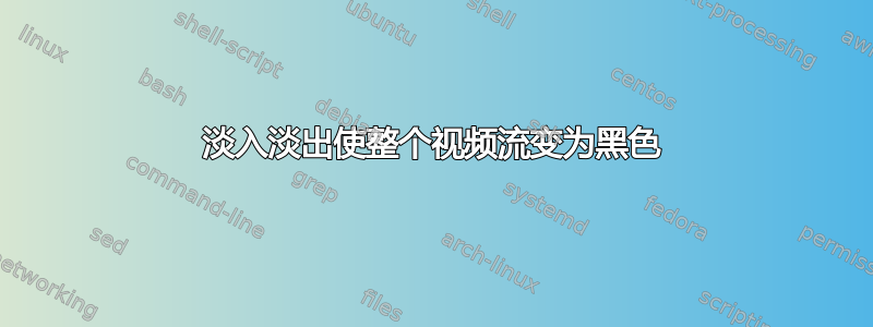 淡入淡出使整个视频流变为黑色