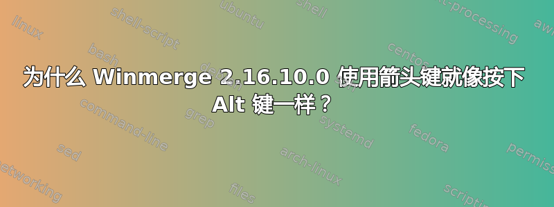 为什么 Winmerge 2.16.10.0 使用箭头键就像按下 Alt 键一样？