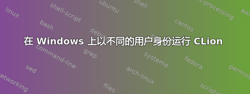 在 Windows 上以不同的用户身份运行 CLion