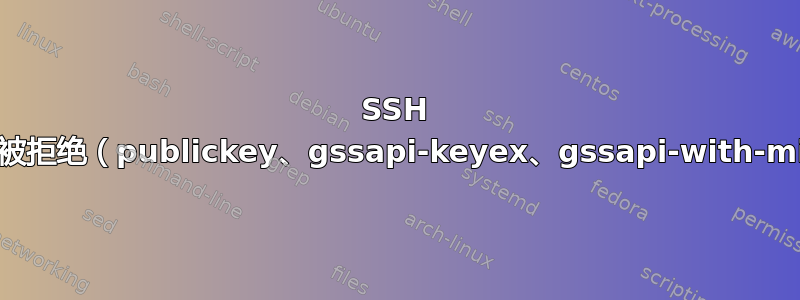 SSH 权限被拒绝（publickey、gssapi-keyex、gssapi-with-mic）