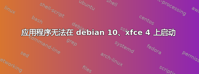 应用程序无法在 debian 10、xfce 4 上启动