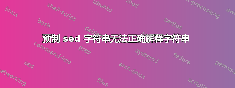 预制 sed 字符串无法正确解释字符串