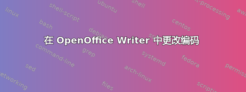 在 OpenOffice Writer 中更改编码