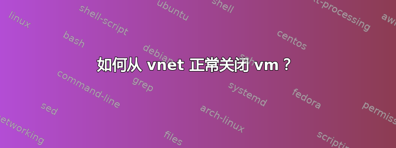 如何从 vnet 正常关闭 vm？