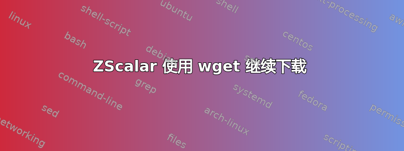 ZScalar 使用 wget 继续下载