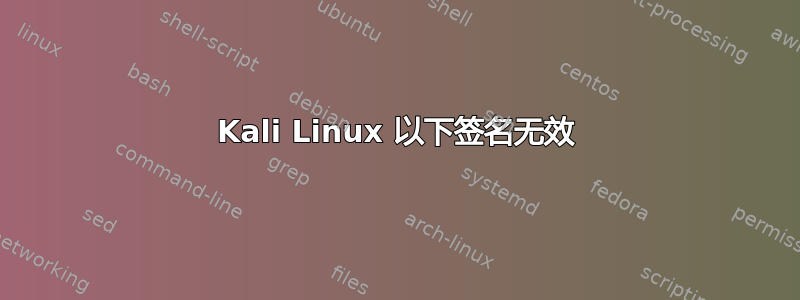 Kali Linux 以下签名无效