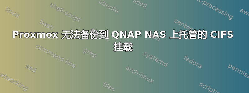 Proxmox 无法备份到 QNAP NAS 上托管的 CIFS 挂载