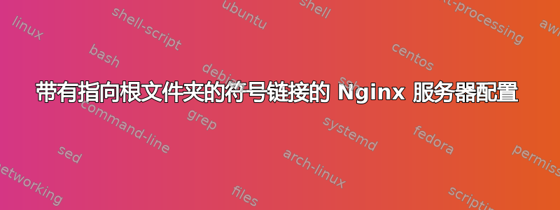 带有指向根文件夹的符号链接的 Nginx 服务器配置