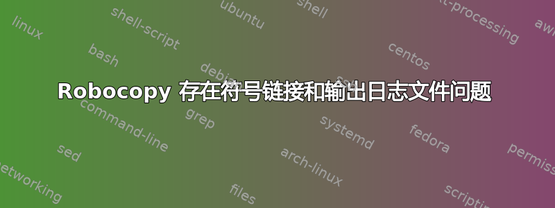 Robocopy 存在符号链接和输出日志文件问题