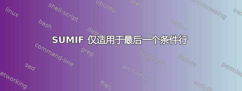 SUMIF 仅适用于最后一个条件行