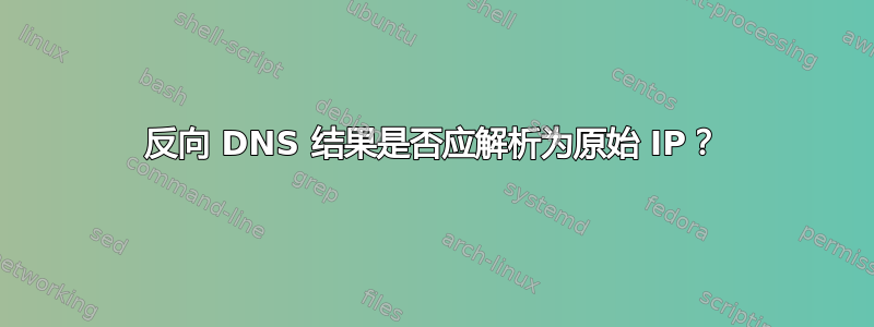 反向 DNS 结果是否应解析为原始 IP？