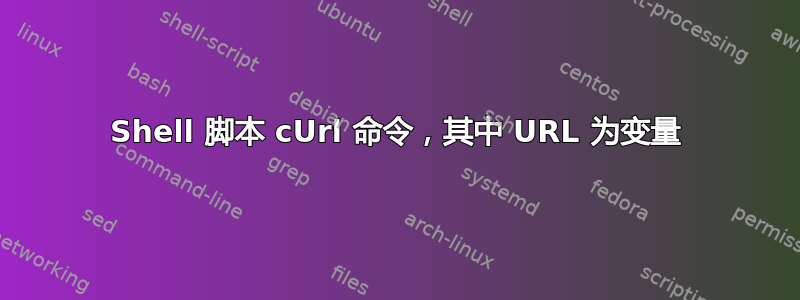 Shell 脚本 cUrl 命令，其中 URL 为变量