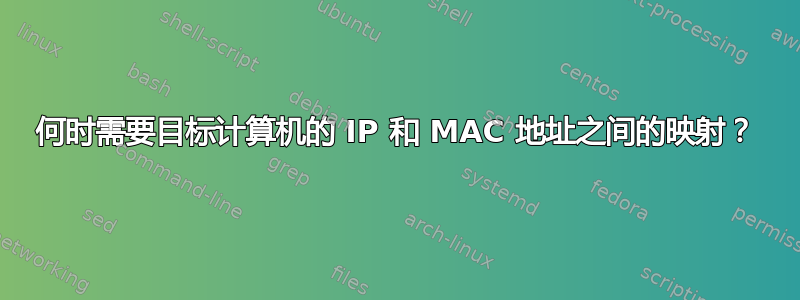 何时需要目标计算机的 IP 和 MAC 地址之间的映射？