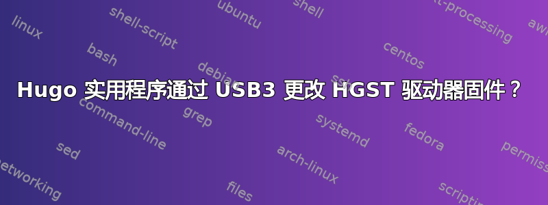 Hugo 实用程序通过 USB3 更改 HGST 驱动器固件？