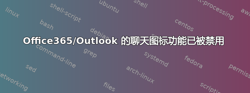 Office365/Outlook 的聊天图标功能已被禁用