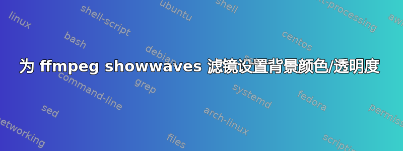 为 ffmpeg showwaves 滤镜设置背景颜色/透明度