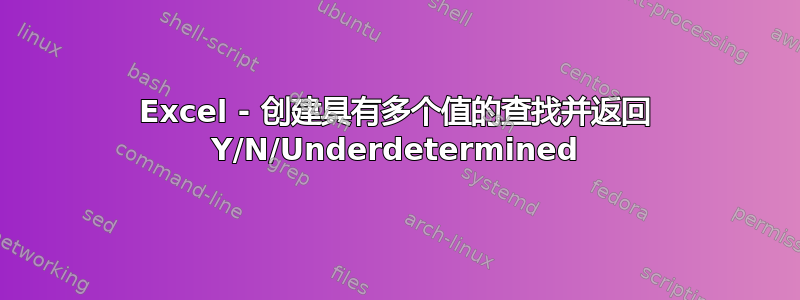 Excel - 创建具有多个值的查找并返回 Y/N/Underdetermined