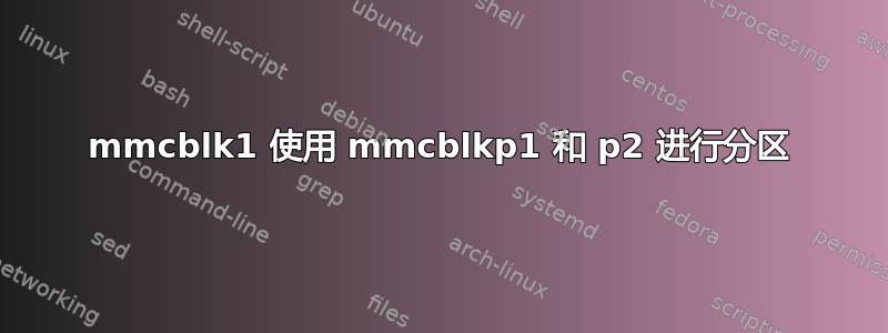 mmcblk1 使用 mmcblkp1 和 p2 进行分区