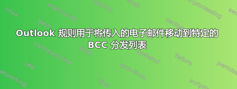 Outlook 规则用于将传入的电子邮件移动到特定的 BCC 分发列表