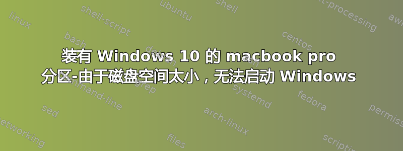 装有 Windows 10 的 macbook pro 分区-由于磁盘空间太小，无法启动 Windows