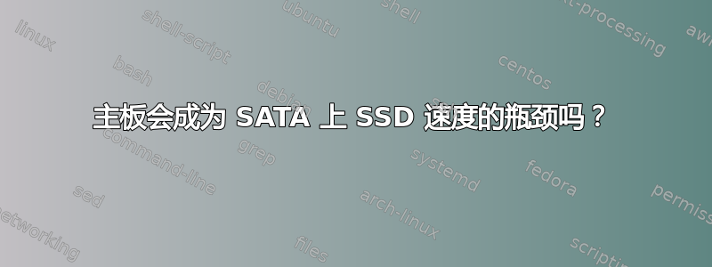 主板会成为 SATA 上 SSD 速度的瓶颈吗？