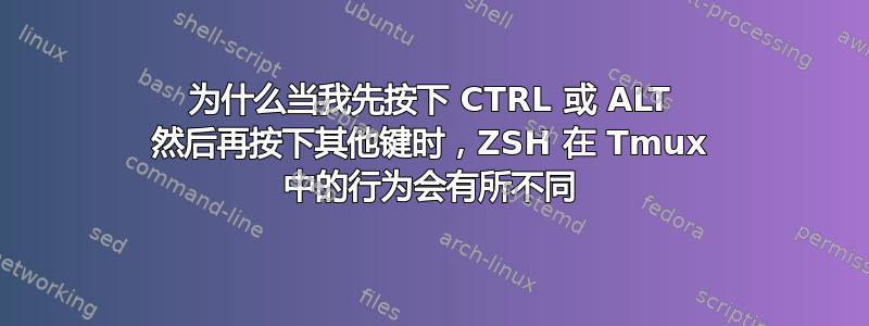 为什么当我先按下 CTRL 或 ALT 然后再按下其他键时，ZSH 在 Tmux 中的行为会有所不同