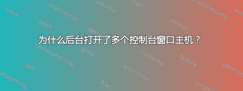 为什么后台打开了多个控制台窗口主机？