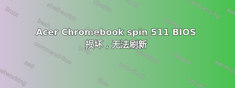 Acer Chromebook spin 511 BIOS 损坏，无法刷新