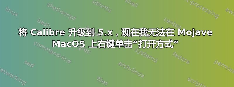 将 Calibre 升级到 5.x，现在我无法在 Mojave MacOS 上右键单击“打开方式”