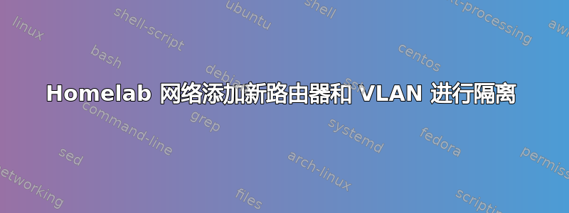 Homelab 网络添加新路由器和 VLAN 进行隔离