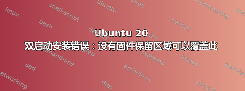 Ubuntu 20 双启动安装错误：没有固件保留区域可以覆盖此